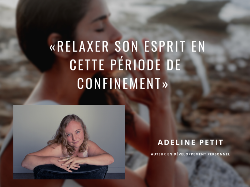#Relaxer son esprit en cette période de #confinement, #Coronavirus – Par Adeline PETIT. Auteur en développement personnel.